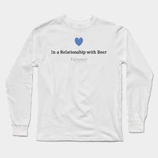 In a relationship with Beer, Forever.. Long Sleeve T-Shirt